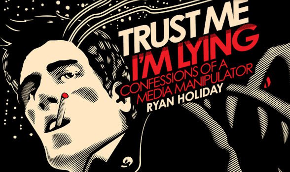 Notes On Trust Me I M Lying By Ryan Holiday